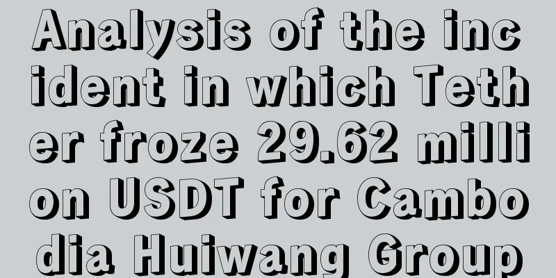 Analysis of the incident in which Tether froze 29.62 million USDT for Cambodia Huiwang Group
