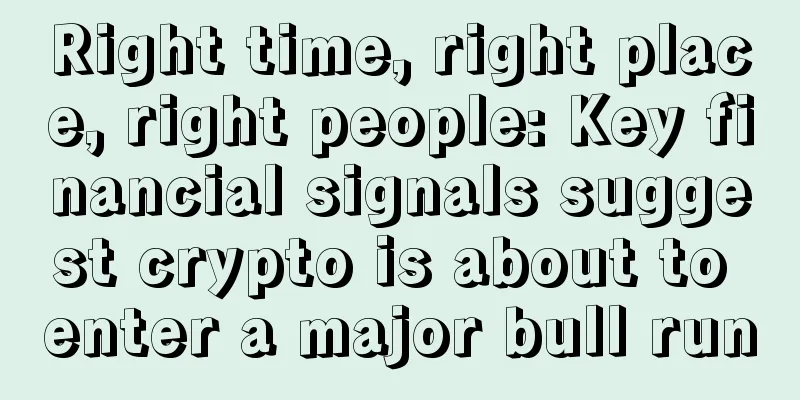 Right time, right place, right people: Key financial signals suggest crypto is about to enter a major bull run