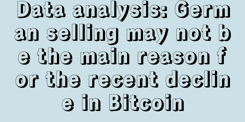 Data analysis: German selling may not be the main reason for the recent decline in Bitcoin