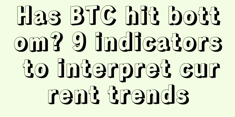 Has BTC hit bottom? 9 indicators to interpret current trends