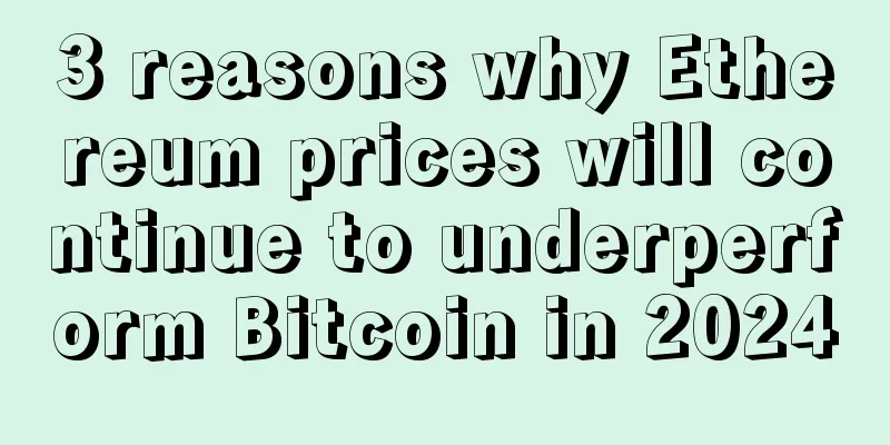 3 reasons why Ethereum prices will continue to underperform Bitcoin in 2024