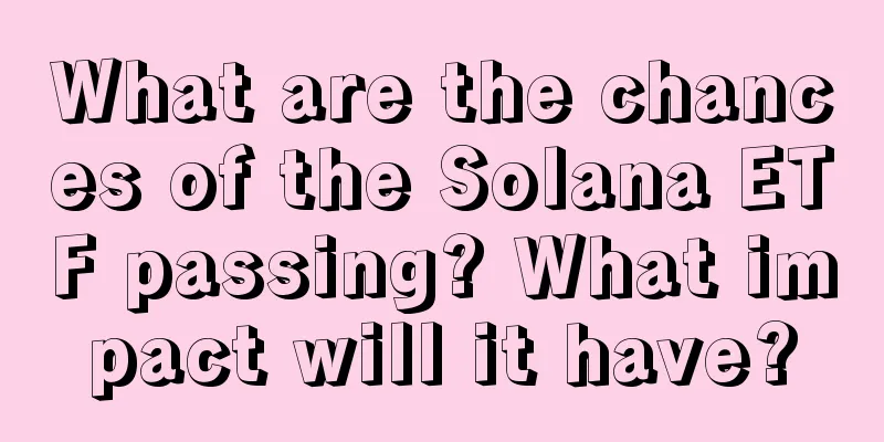 What are the chances of the Solana ETF passing? What impact will it have?