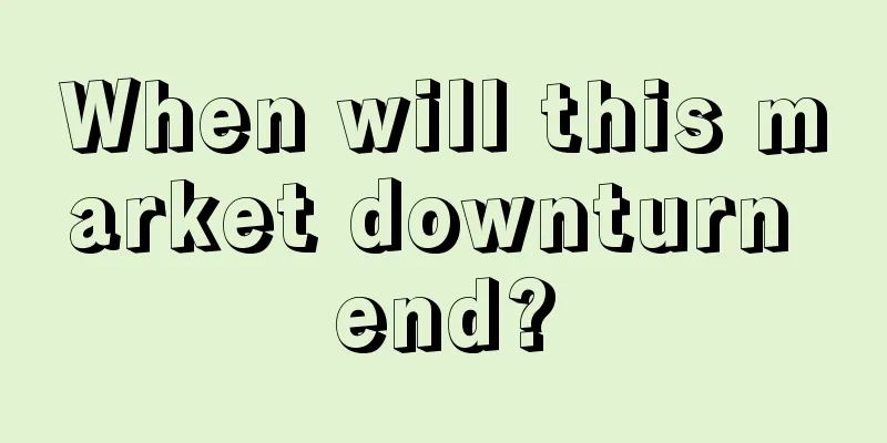 When will this market downturn end?
