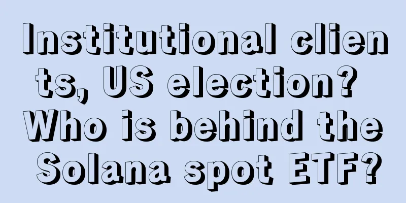 Institutional clients, US election? Who is behind the Solana spot ETF?