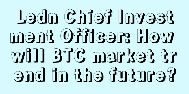 Ledn Chief Investment Officer: How will BTC market trend in the future?