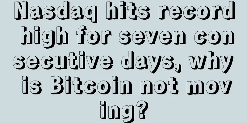 Nasdaq hits record high for seven consecutive days, why is Bitcoin not moving?