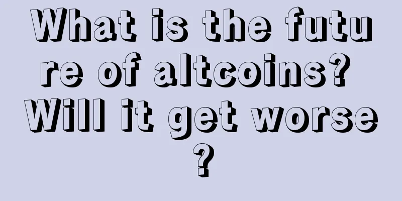 What is the future of altcoins? Will it get worse?