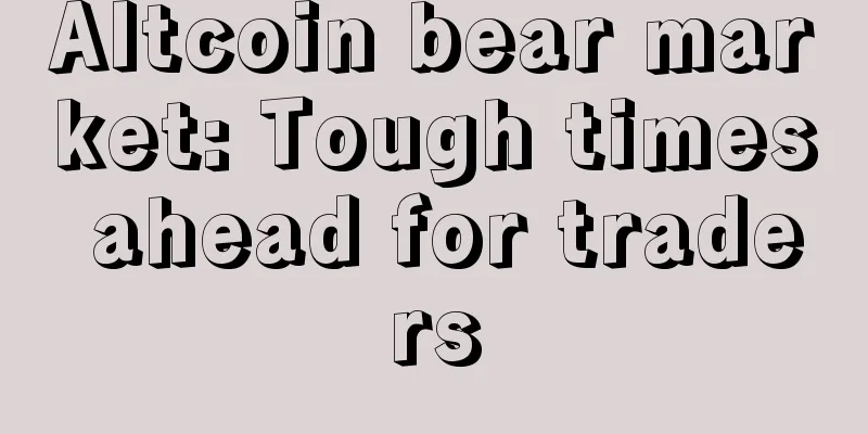 Altcoin bear market: Tough times ahead for traders