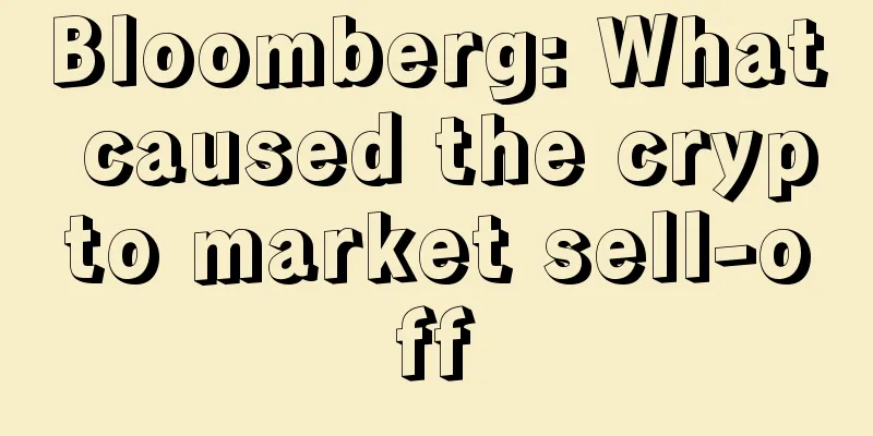 Bloomberg: What caused the crypto market sell-off