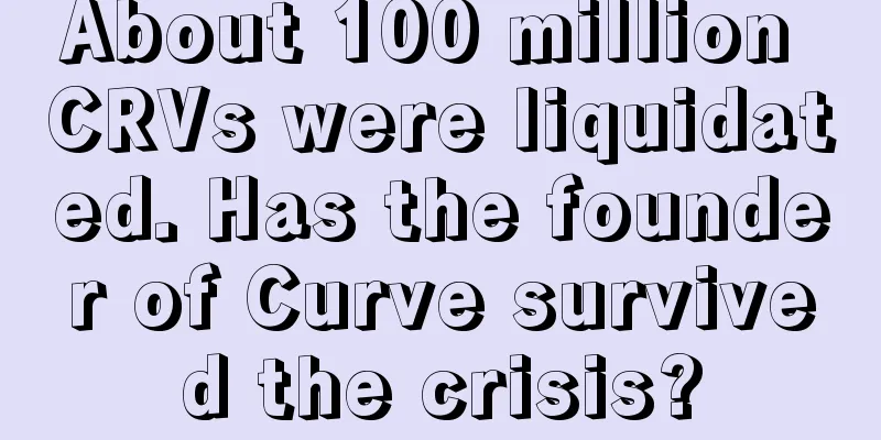 About 100 million CRVs were liquidated. Has the founder of Curve survived the crisis?