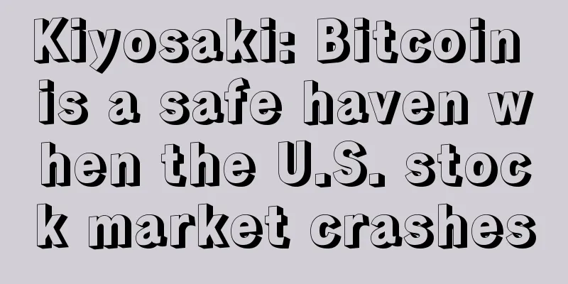 Kiyosaki: Bitcoin is a safe haven when the U.S. stock market crashes