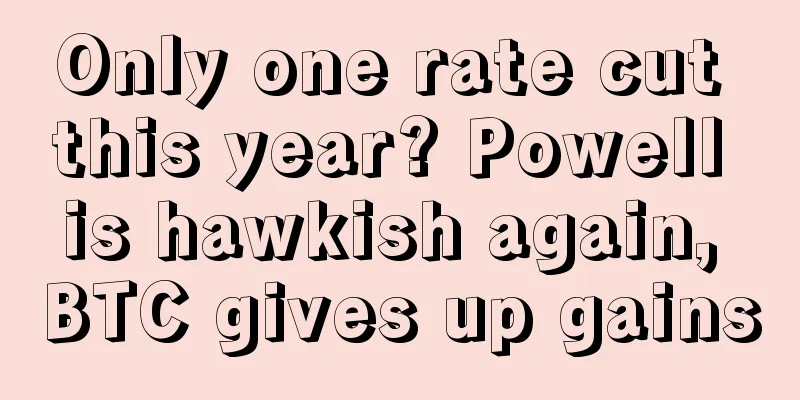 Only one rate cut this year? Powell is hawkish again, BTC gives up gains