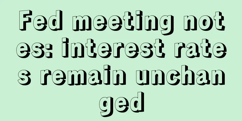 Fed meeting notes: interest rates remain unchanged