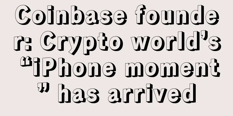 Coinbase founder: Crypto world’s “iPhone moment” has arrived