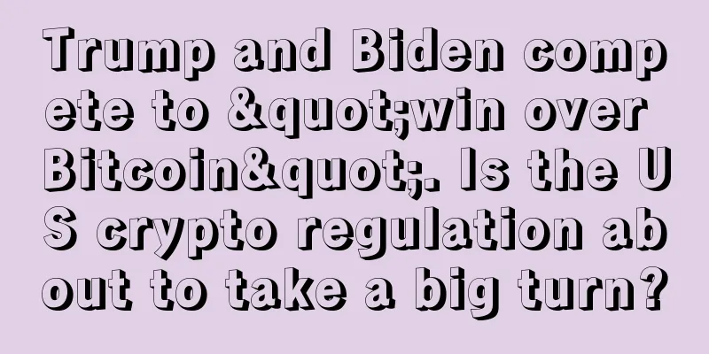 Trump and Biden compete to "win over Bitcoin". Is the US crypto regulation about to take a big turn?