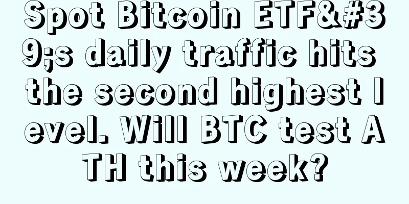Spot Bitcoin ETF's daily traffic hits the second highest level. Will BTC test ATH this week?