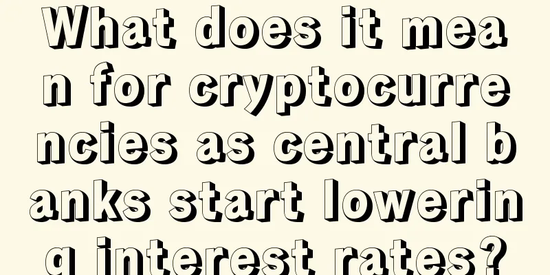 What does it mean for cryptocurrencies as central banks start lowering interest rates?