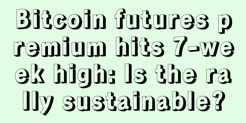 Bitcoin futures premium hits 7-week high: Is the rally sustainable?