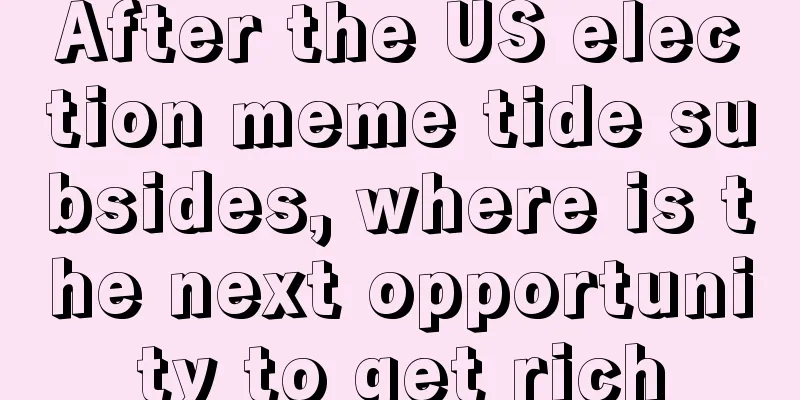 After the US election meme tide subsides, where is the next opportunity to get rich