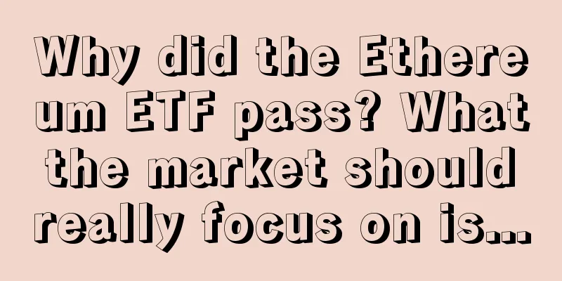 Why did the Ethereum ETF pass? What the market should really focus on is...