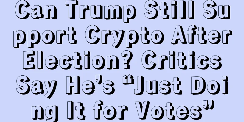 Can Trump Still Support Crypto After Election? Critics Say He’s “Just Doing It for Votes”