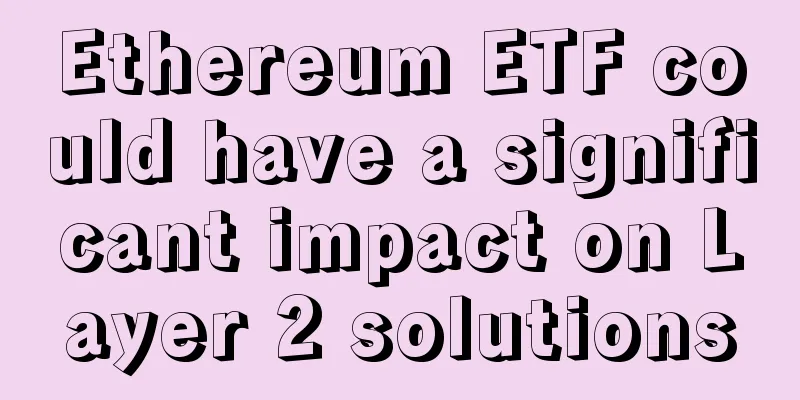 Ethereum ETF could have a significant impact on Layer 2 solutions