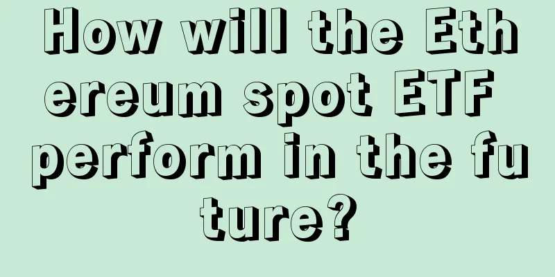How will the Ethereum spot ETF perform in the future?