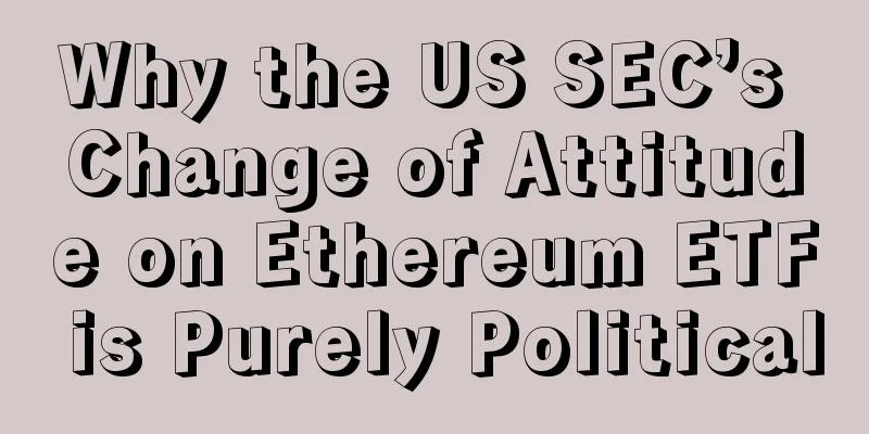 Why the US SEC’s Change of Attitude on Ethereum ETF is Purely Political