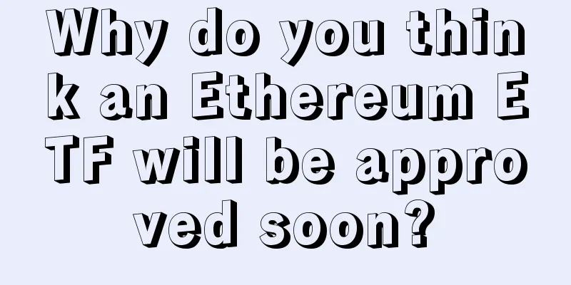 Why do you think an Ethereum ETF will be approved soon?