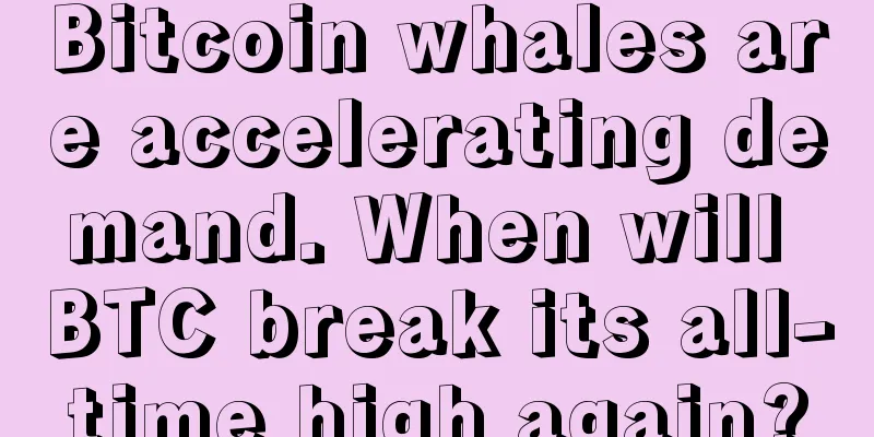 Bitcoin whales are accelerating demand. When will BTC break its all-time high again?