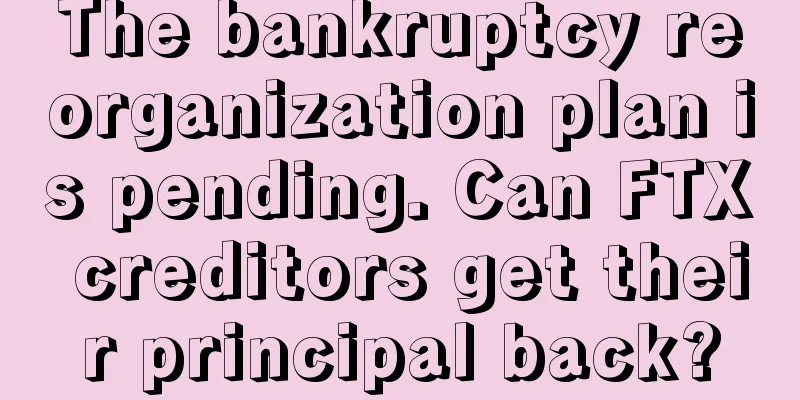 The bankruptcy reorganization plan is pending. Can FTX creditors get their principal back?