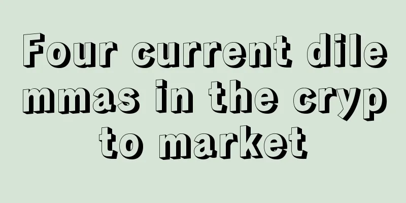 Four current dilemmas in the crypto market