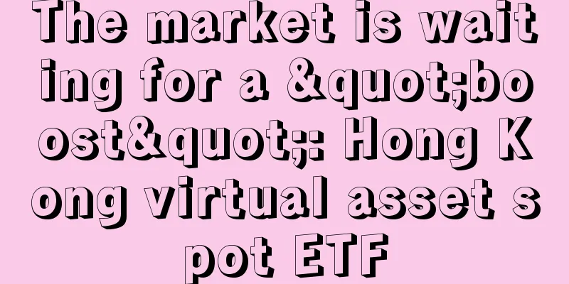 The market is waiting for a "boost": Hong Kong virtual asset spot ETF