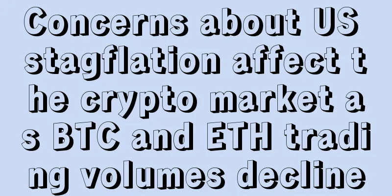 Concerns about US stagflation affect the crypto market as BTC and ETH trading volumes decline