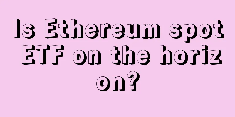 Is Ethereum spot ETF on the horizon?