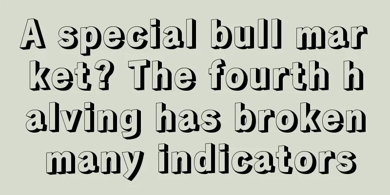 A special bull market? The fourth halving has broken many indicators