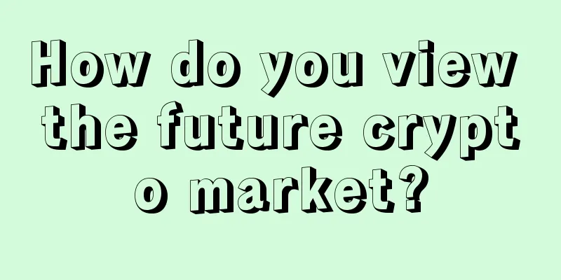 How do you view the future crypto market?