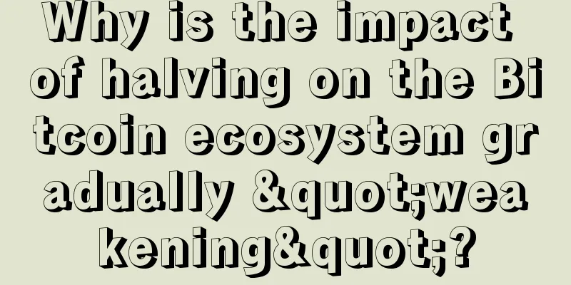 Why is the impact of halving on the Bitcoin ecosystem gradually "weakening"?