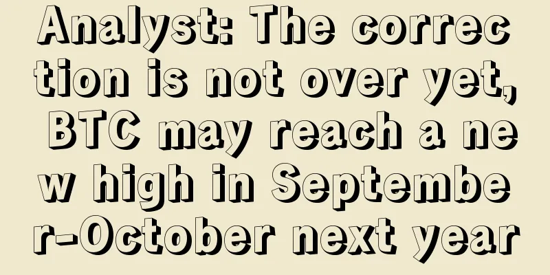 Analyst: The correction is not over yet, BTC may reach a new high in September-October next year