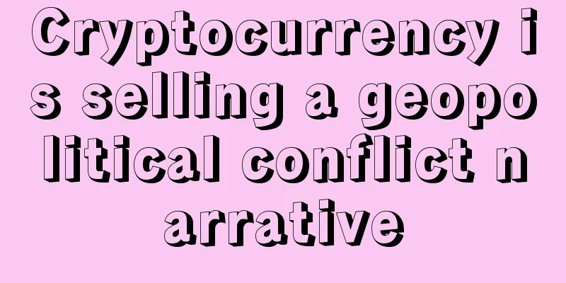 Cryptocurrency is selling a geopolitical conflict narrative
