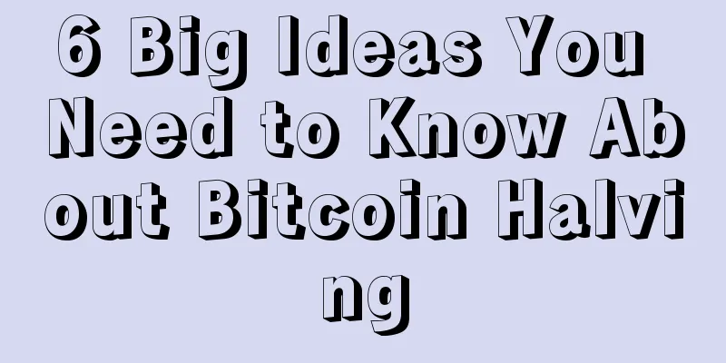6 Big Ideas You Need to Know About Bitcoin Halving