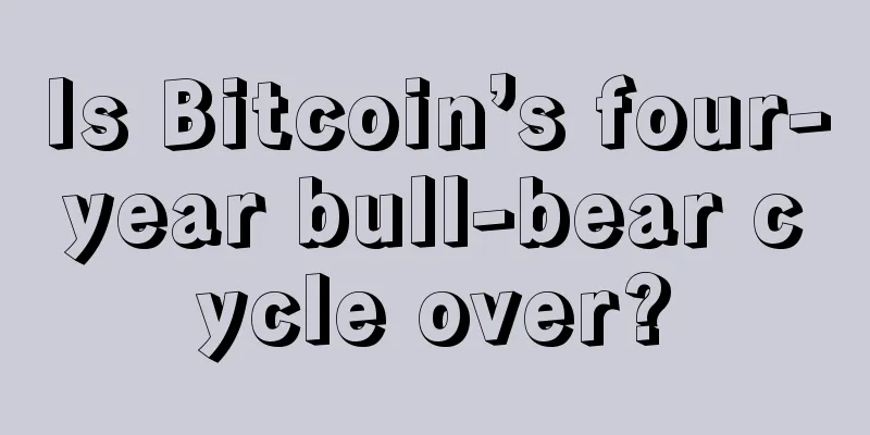 Is Bitcoin’s four-year bull-bear cycle over?
