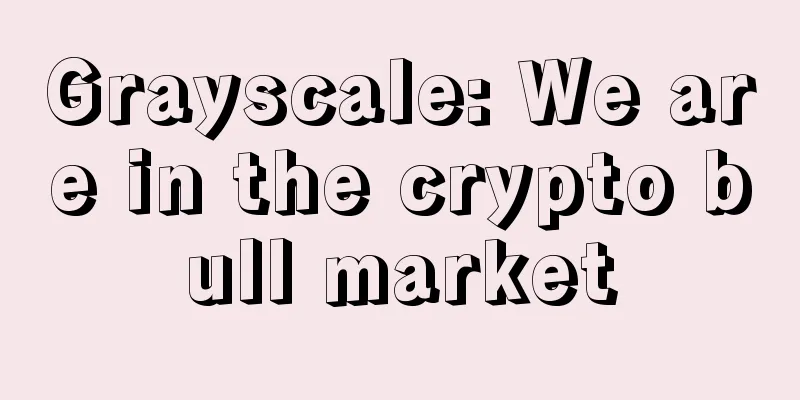 Grayscale: We are in the crypto bull market
