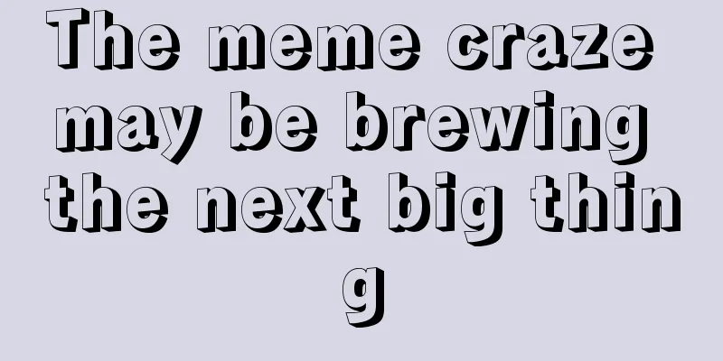 The meme craze may be brewing the next big thing