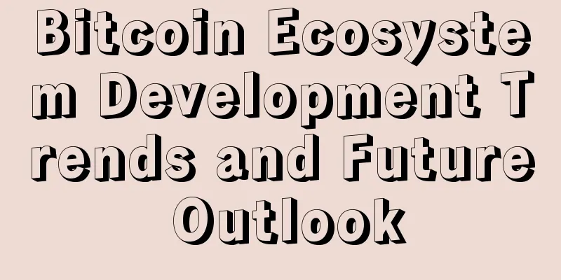 Bitcoin Ecosystem Development Trends and Future Outlook