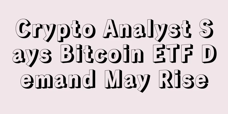 Crypto Analyst Says Bitcoin ETF Demand May Rise