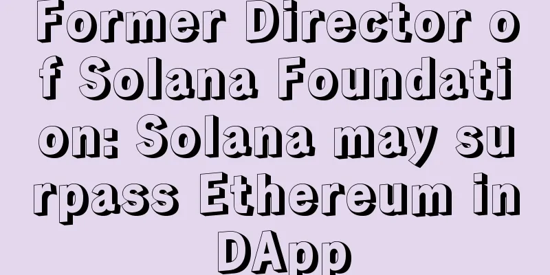 Former Director of Solana Foundation: Solana may surpass Ethereum in DApp