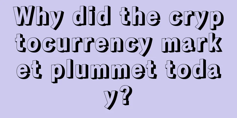 Why did the cryptocurrency market plummet today?