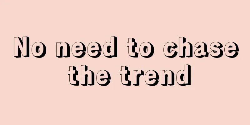 No need to chase the trend