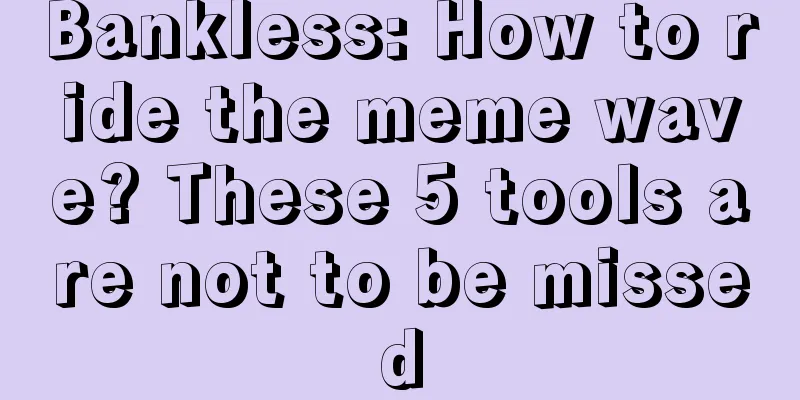 Bankless: How to ride the meme wave? These 5 tools are not to be missed